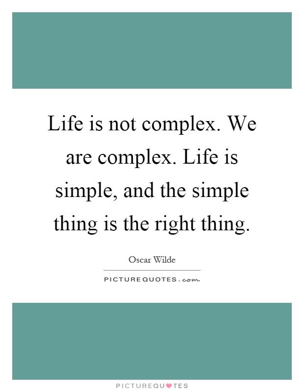 Life is not complex. We are complex. Life is simple, and the simple thing is the right thing Picture Quote #1