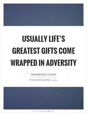 Usually life’s greatest gifts come wrapped in adversity Picture Quote #1