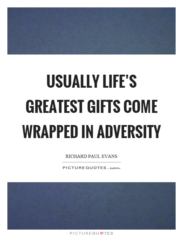 Usually life's greatest gifts come wrapped in adversity Picture Quote #1