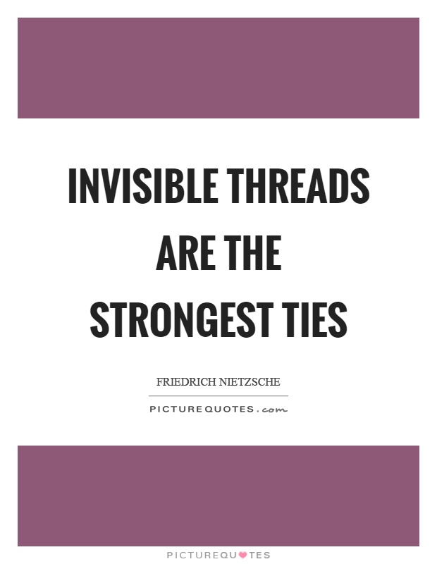Invisible threads are the strongest ties Picture Quote #1