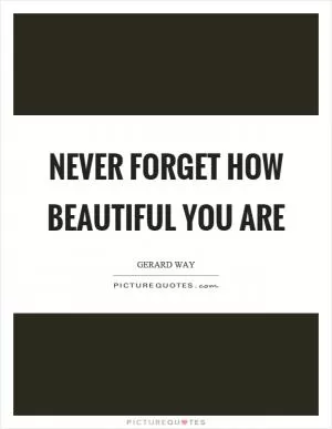 Never forget how beautiful you are Picture Quote #1
