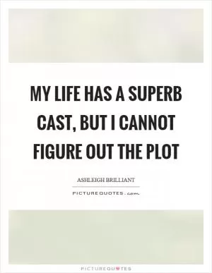My life has a superb cast, but I cannot figure out the plot Picture Quote #1