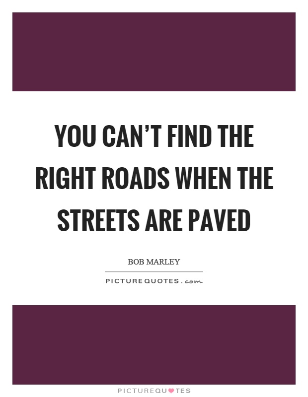 You can't find the right roads when the streets are paved Picture Quote #1