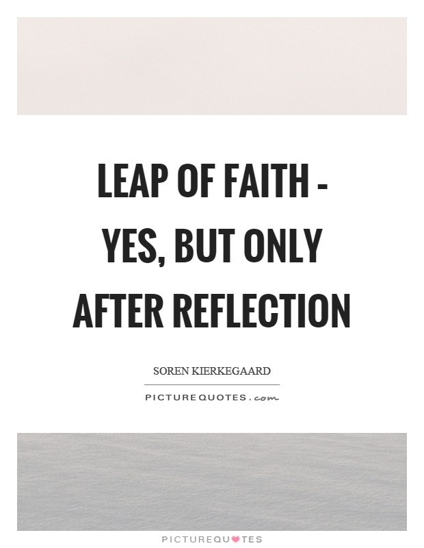 Leap of faith – yes, but only after reflection Picture Quote #1