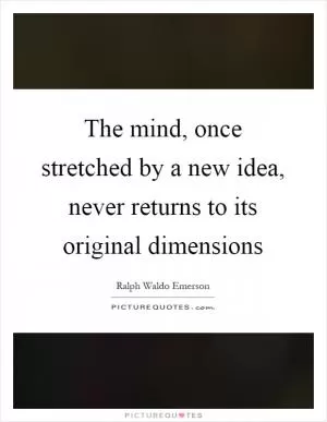 The mind, once stretched by a new idea, never returns to its original dimensions Picture Quote #1