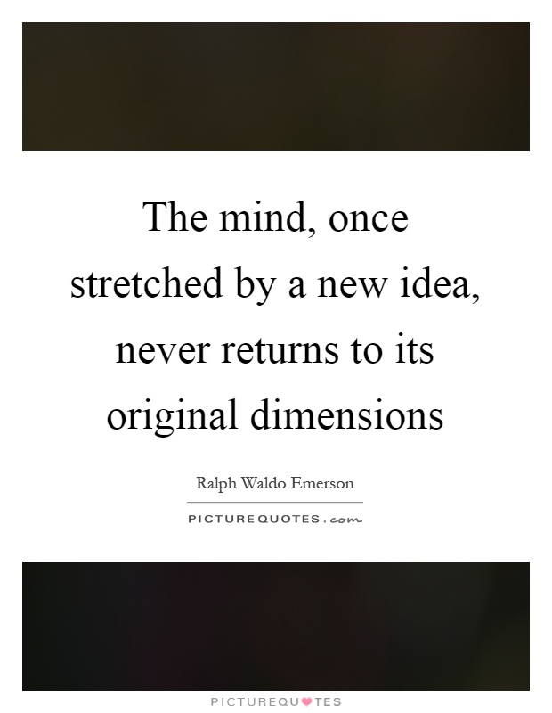 The mind, once stretched by a new idea, never returns to its original dimensions Picture Quote #1