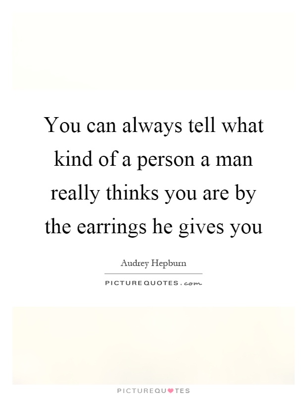 You can always tell what kind of a person a man really thinks you are by the earrings he gives you Picture Quote #1