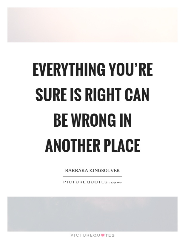 Everything you're sure is right can be wrong in another place Picture Quote #1