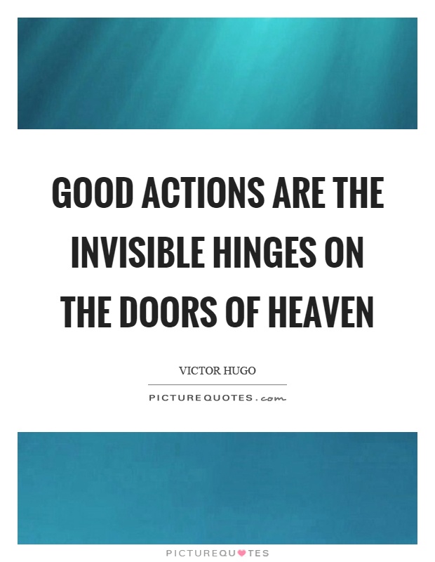 Good actions are the invisible hinges on the doors of heaven Picture Quote #1