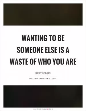 Wanting to be someone else is a waste of who you are Picture Quote #1