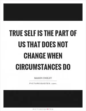 True self is the part of us that does not change when circumstances do Picture Quote #1