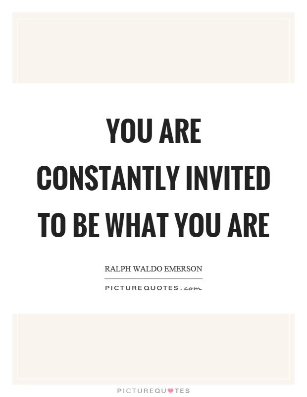 You are constantly invited to be what you are Picture Quote #1
