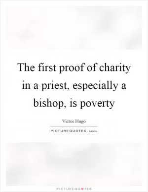 The first proof of charity in a priest, especially a bishop, is poverty Picture Quote #1
