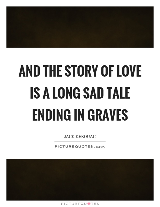 And the story of love is a long sad tale ending in graves Picture Quote #1