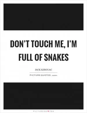 Don’t touch me, I’m full of snakes Picture Quote #1