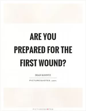 Are you prepared for the first wound? Picture Quote #1