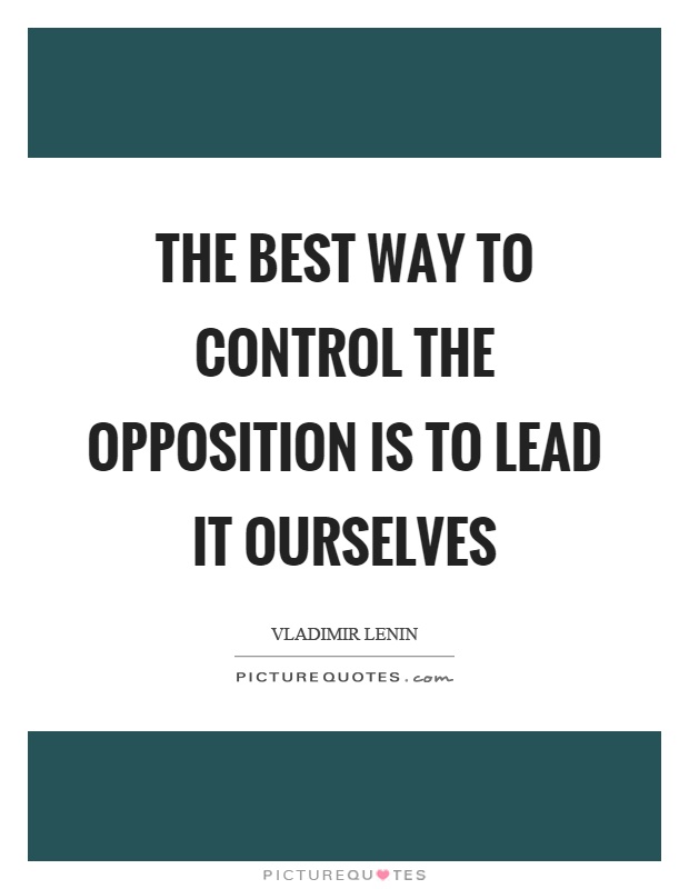 The best way to control the opposition is to lead it ourselves Picture Quote #1