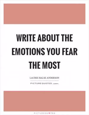 Write about the emotions you fear the most Picture Quote #1