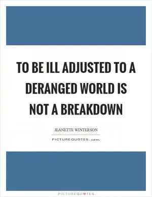 To be ill adjusted to a deranged world is not a breakdown Picture Quote #1