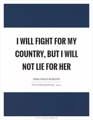 I will fight for my country, but I will not lie for her Picture Quote #1