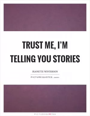 Trust me, I’m telling you stories Picture Quote #1