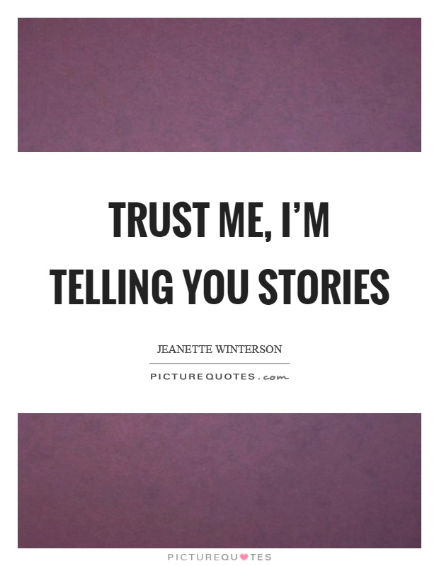 Trust me, I'm telling you stories Picture Quote #1