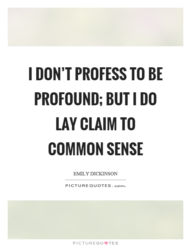 I don't profess to be profound; but I do lay claim to common sense Picture Quote #1