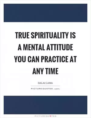 True spirituality is a mental attitude you can practice at any time Picture Quote #1