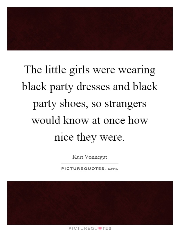 The little girls were wearing black party dresses and black party shoes, so strangers would know at once how nice they were Picture Quote #1