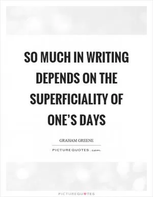 So much in writing depends on the superficiality of one’s days Picture Quote #1