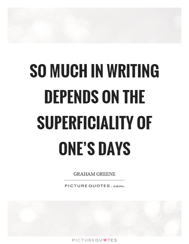 So much in writing depends on the superficiality of one's days Picture Quote #1