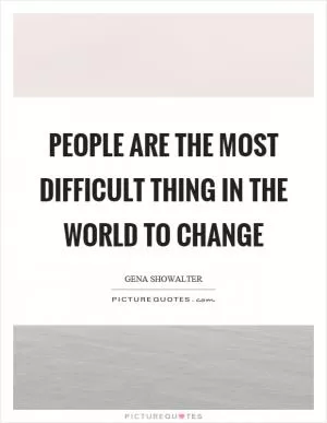 People are the most difficult thing in the world to change Picture Quote #1