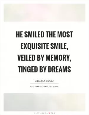 He smiled the most exquisite smile, veiled by memory, tinged by dreams Picture Quote #1