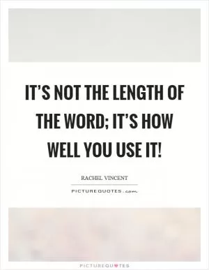 It’s not the length of the word; it’s how well you use it! Picture Quote #1