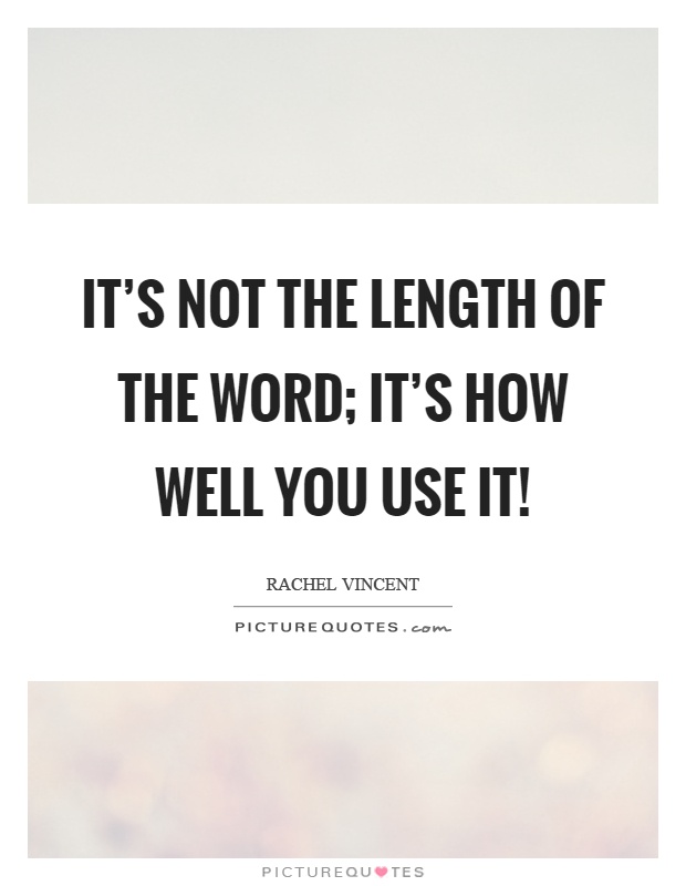 It's not the length of the word; it's how well you use it! Picture Quote #1