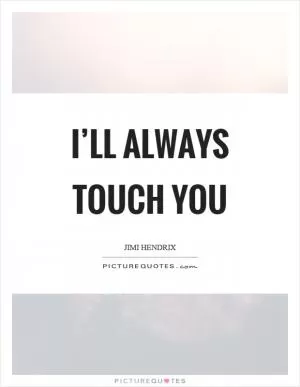 I’ll always touch you Picture Quote #1