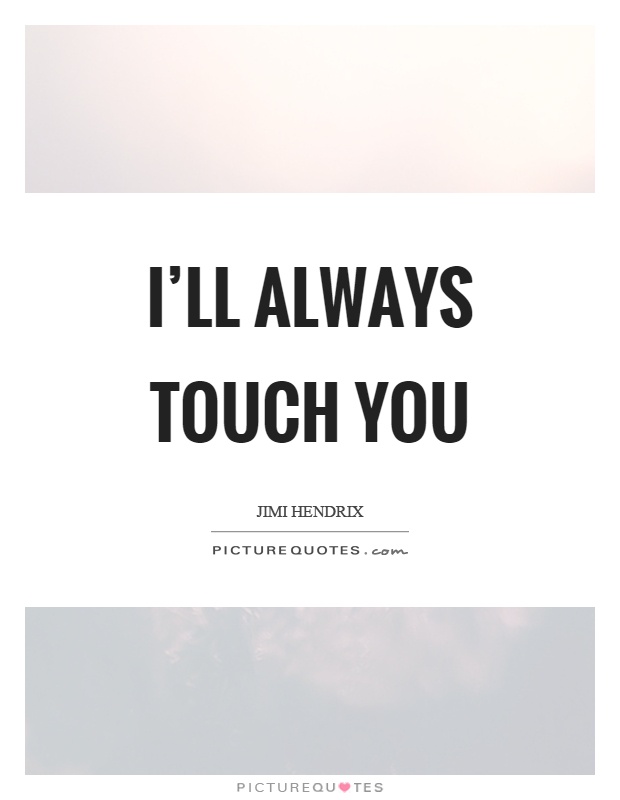 I'll always touch you Picture Quote #1