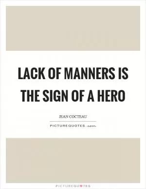 Lack of manners is the sign of a hero Picture Quote #1
