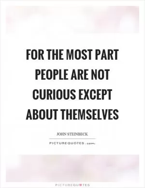 For the most part people are not curious except about themselves Picture Quote #1