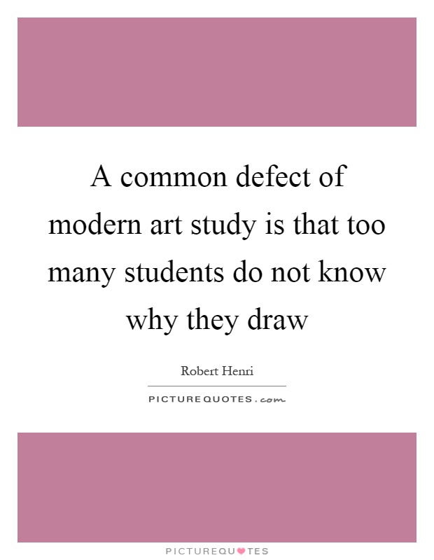A common defect of modern art study is that too many students do not know why they draw Picture Quote #1