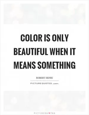 Color is only beautiful when it means something Picture Quote #1