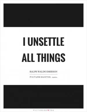 I unsettle all things Picture Quote #1
