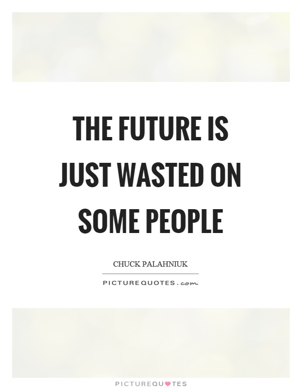 The future is just wasted on some people Picture Quote #1
