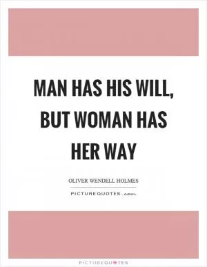 Man has his will, but woman has her way Picture Quote #1