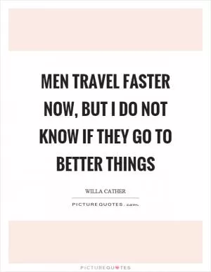 Men travel faster now, but I do not know if they go to better things Picture Quote #1