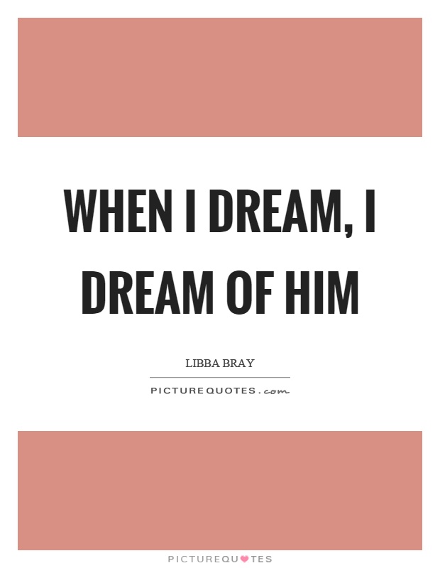 When I dream, I dream of him Picture Quote #1