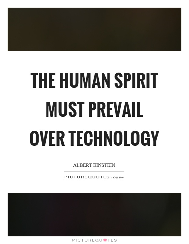The human spirit must prevail over technology Picture Quote #1