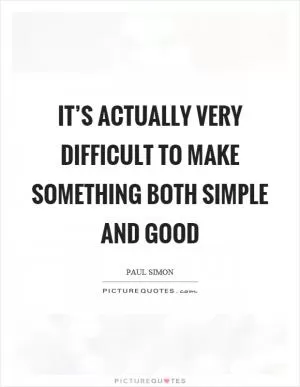 It’s actually very difficult to make something both simple and good Picture Quote #1