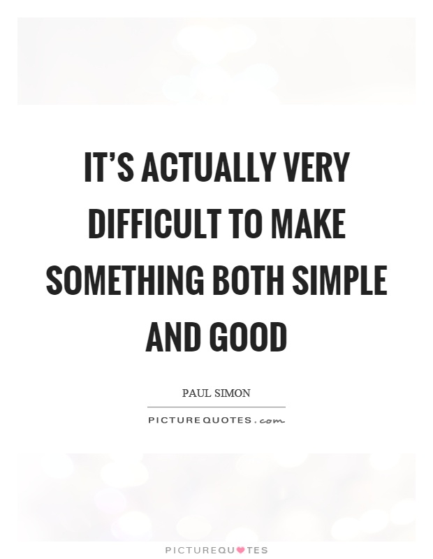 It's actually very difficult to make something both simple and good Picture Quote #1
