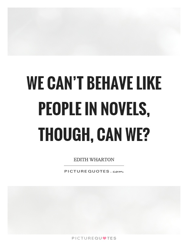 We can't behave like people in novels, though, can we? Picture Quote #1